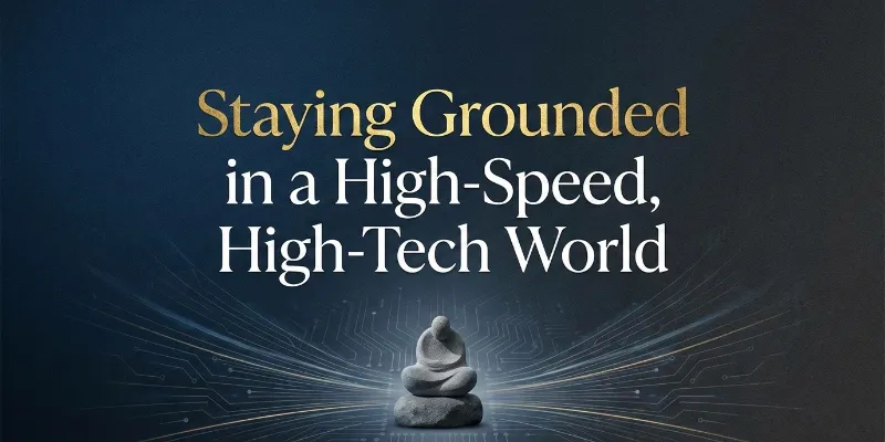 Staying Grounded in a High-Speed, High-Tech World